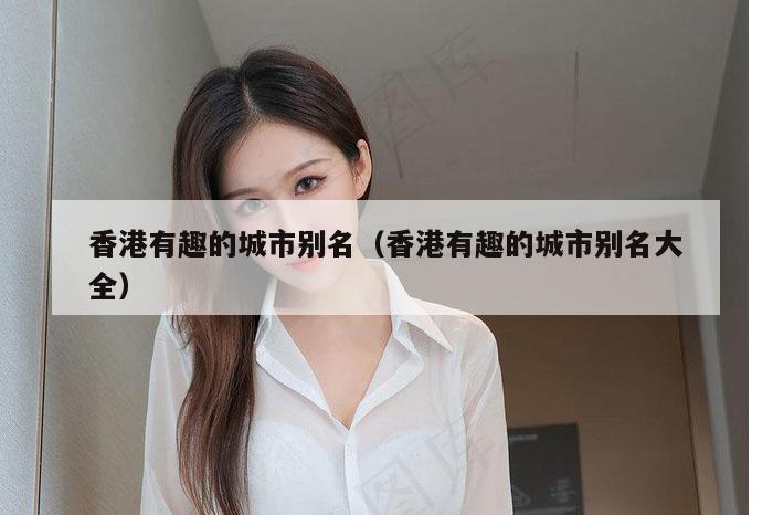 香港有趣的城市别名（香港有趣的城市别名大全）