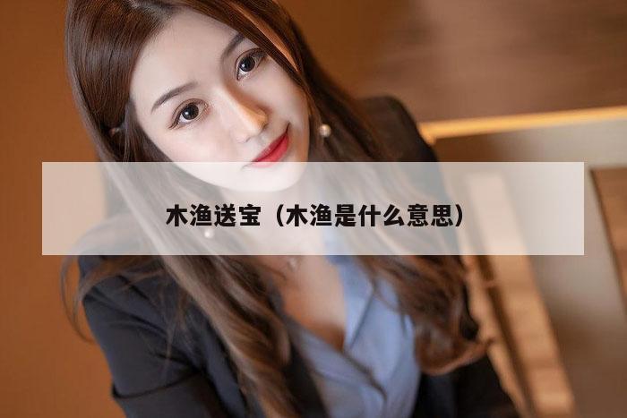 木渔送宝（木渔是什么意思）