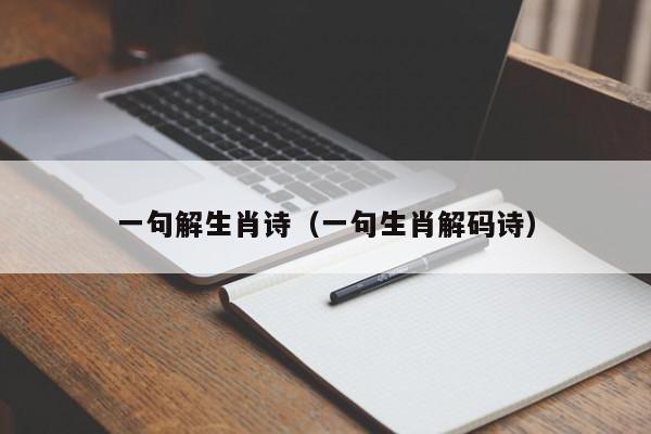 一句解生肖诗（一句生肖解码诗）