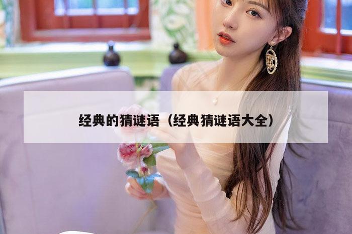 经典的猜谜语（经典猜谜语大全）