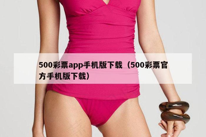 500彩票app手机版下载（500彩票官方手机版下载）